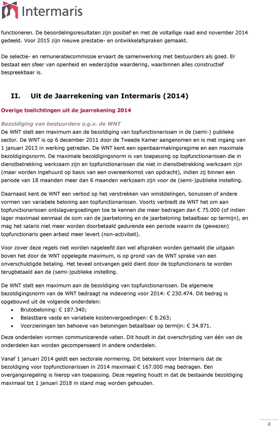 Uit de Jaarrekening van Intermaris (2014) Overige toelichtingen uit de jaarrekening 2014 Bezoldiging van bestuurders o.g.v. de WNT De WNT stelt een maximum aan de bezoldiging van topfunctionarissen in de (semi-) publieke sector.