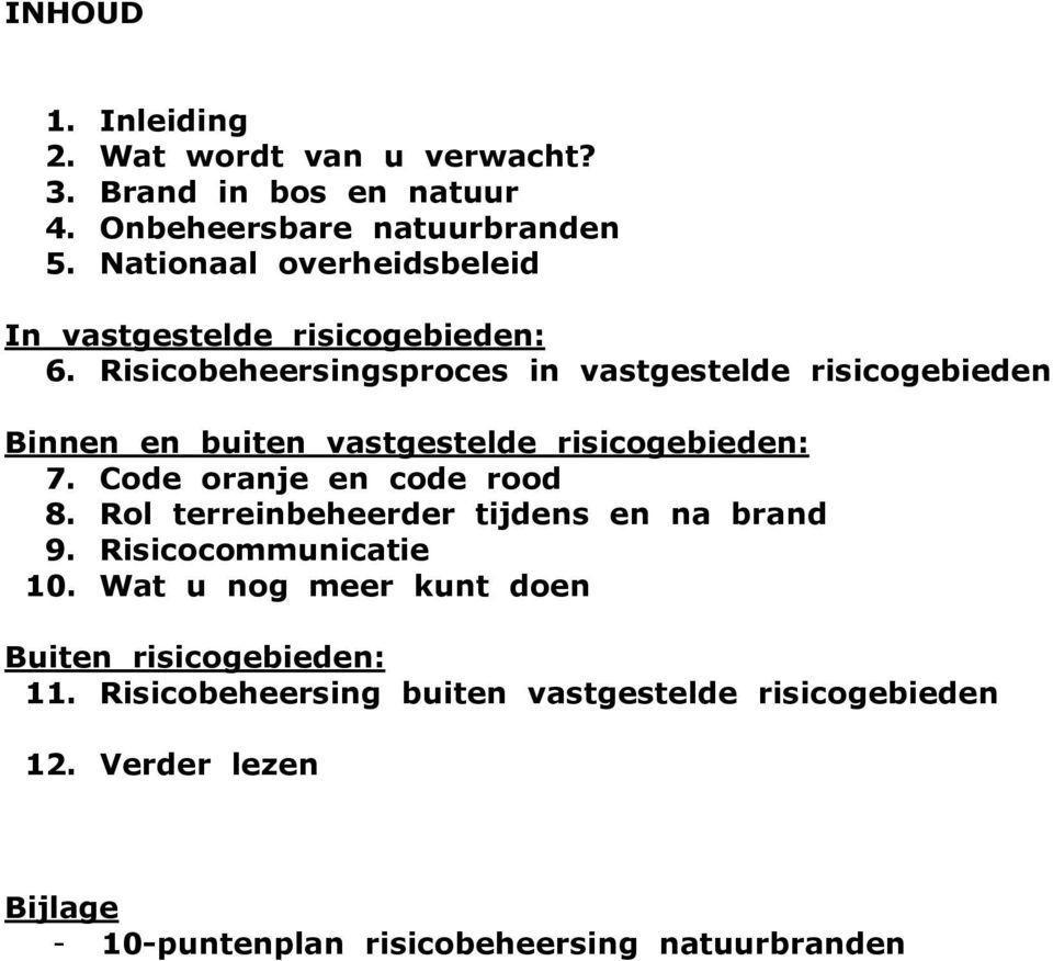 Risicobeheersingsproces in vastgestelde risicogebieden Binnen en buiten vastgestelde risicogebieden: 7. Code oranje en code rood 8.