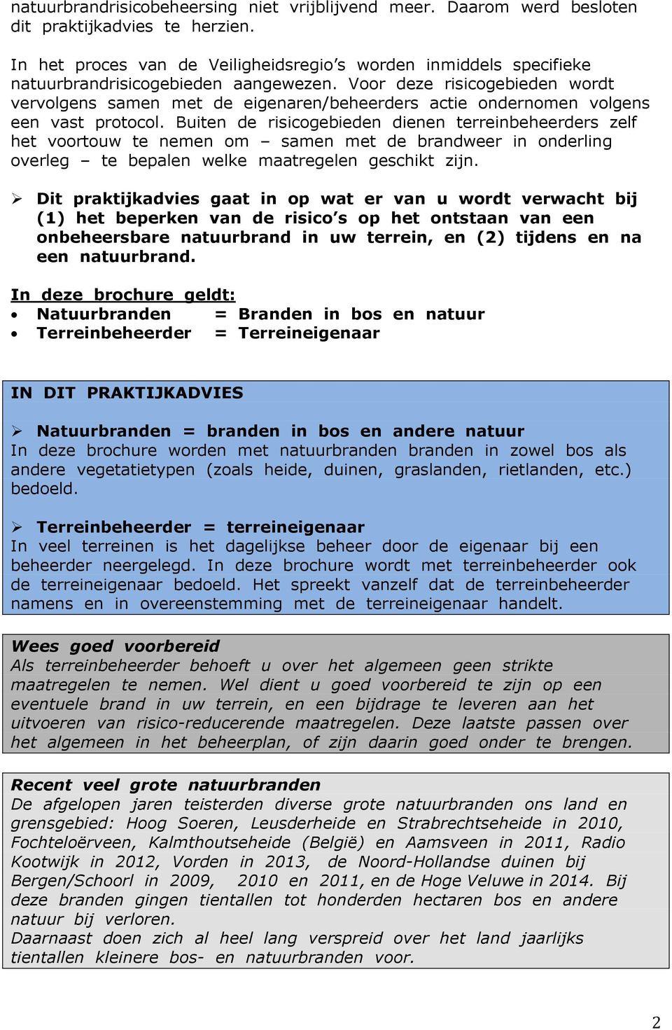 Voor deze risicogebieden wordt vervolgens samen met de eigenaren/beheerders actie ondernomen volgens een vast protocol.