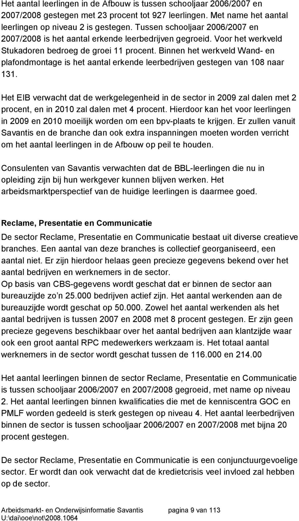 Binnen het werkveldwand- en plafondmontage is het aantal erkende leerbedrijven gestegen van 108 naar 131.