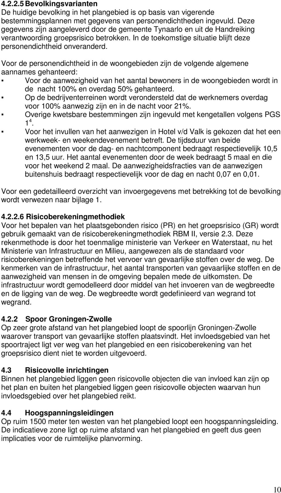 Voor de personendichtheid in de woongebieden zijn de volgende algemene aannames gehanteerd: Voor de aanwezigheid van het aantal bewoners in de woongebieden wordt in de nacht 100% en overdag 50%