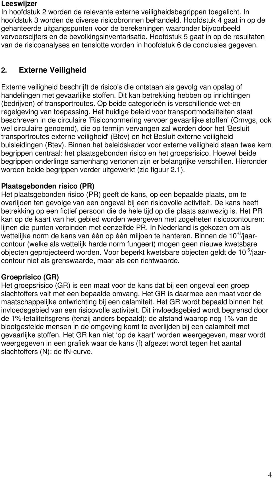 Hoofdstuk 5 gaat in op de resultaten van de risicoanalyses en tenslotte worden in hoofdstuk 6 de conclusies gegeven. 2.