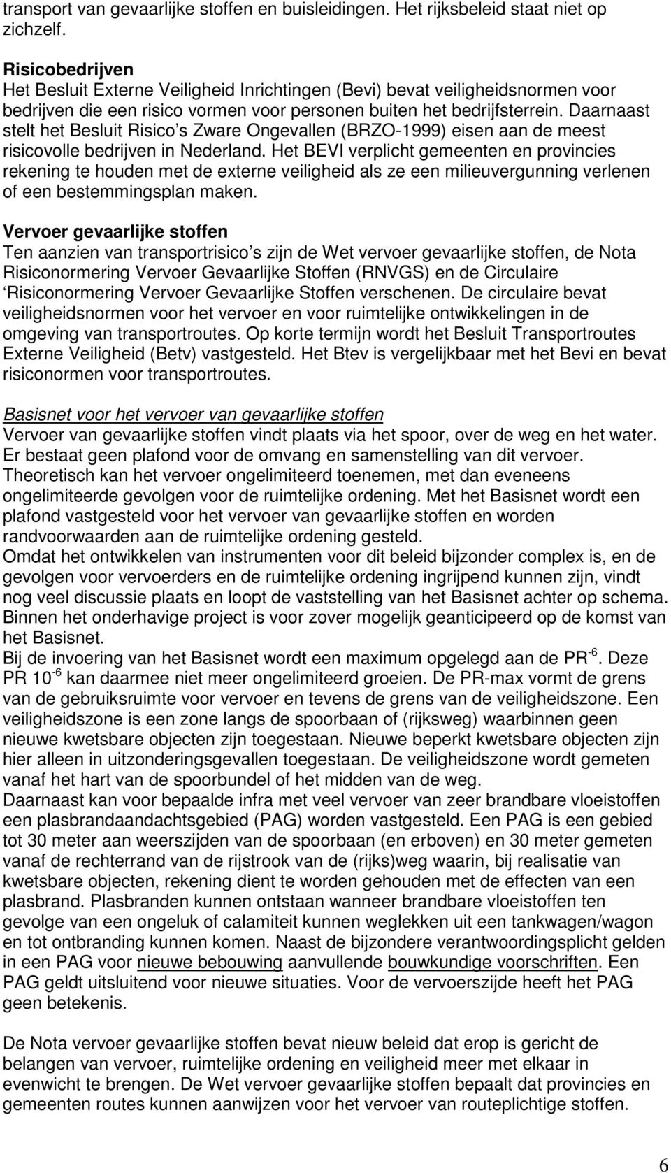 Daarnaast stelt het Besluit Risico s Zware Ongevallen (BRZO-1999) eisen aan de meest risicovolle bedrijven in Nederland.