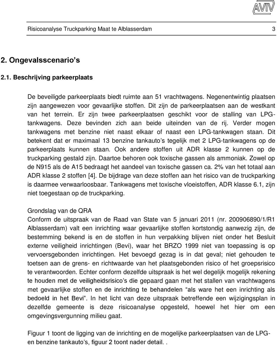 Deze bevinden zich aan beide uiteinden van de rij. Verder mogen tankwagens met benzine niet naast elkaar of naast een LPG-tankwagen staan.