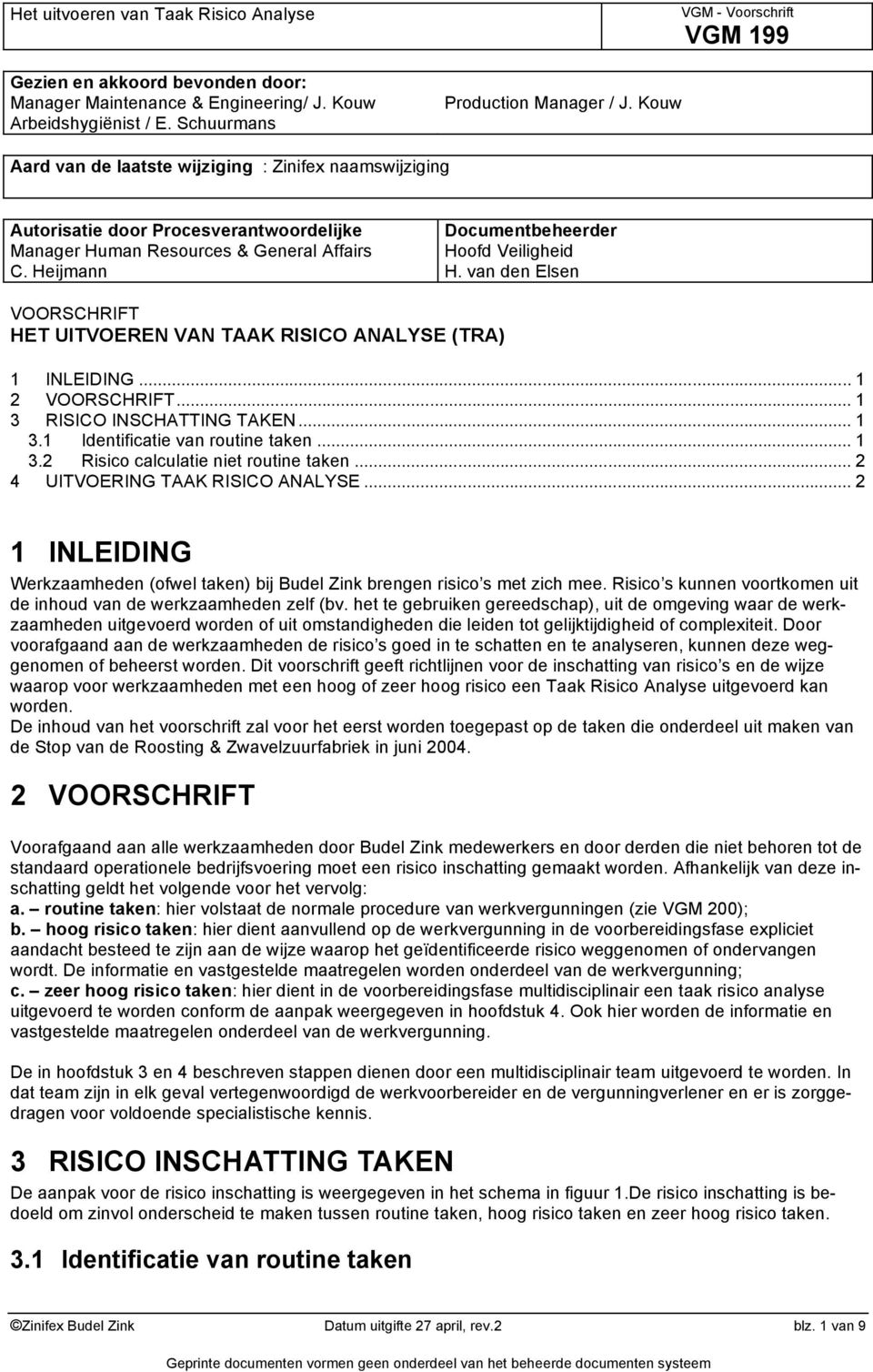 van den Elsen VOORSCHRIFT HET UITVOEREN VAN TAAK RISICO ANALYSE (TRA) 1 INLEIDING... 1 2 VOORSCHRIFT... 1 3 RISICO INSCHATTING TAKEN... 1 3.1 Identificatie van routine taken... 1 3.2 Risico calculatie niet routine taken.