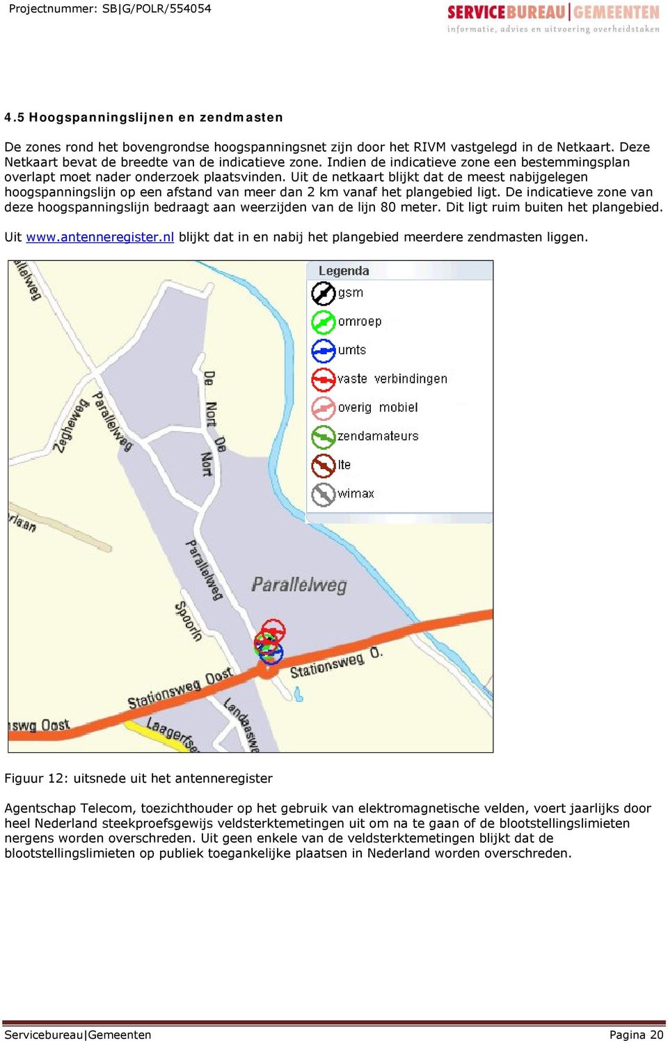 Uit de netkaart blijkt dat de meest nabijgelegen hoogspanningslijn op een afstand van meer dan 2 km vanaf het plangebied ligt.