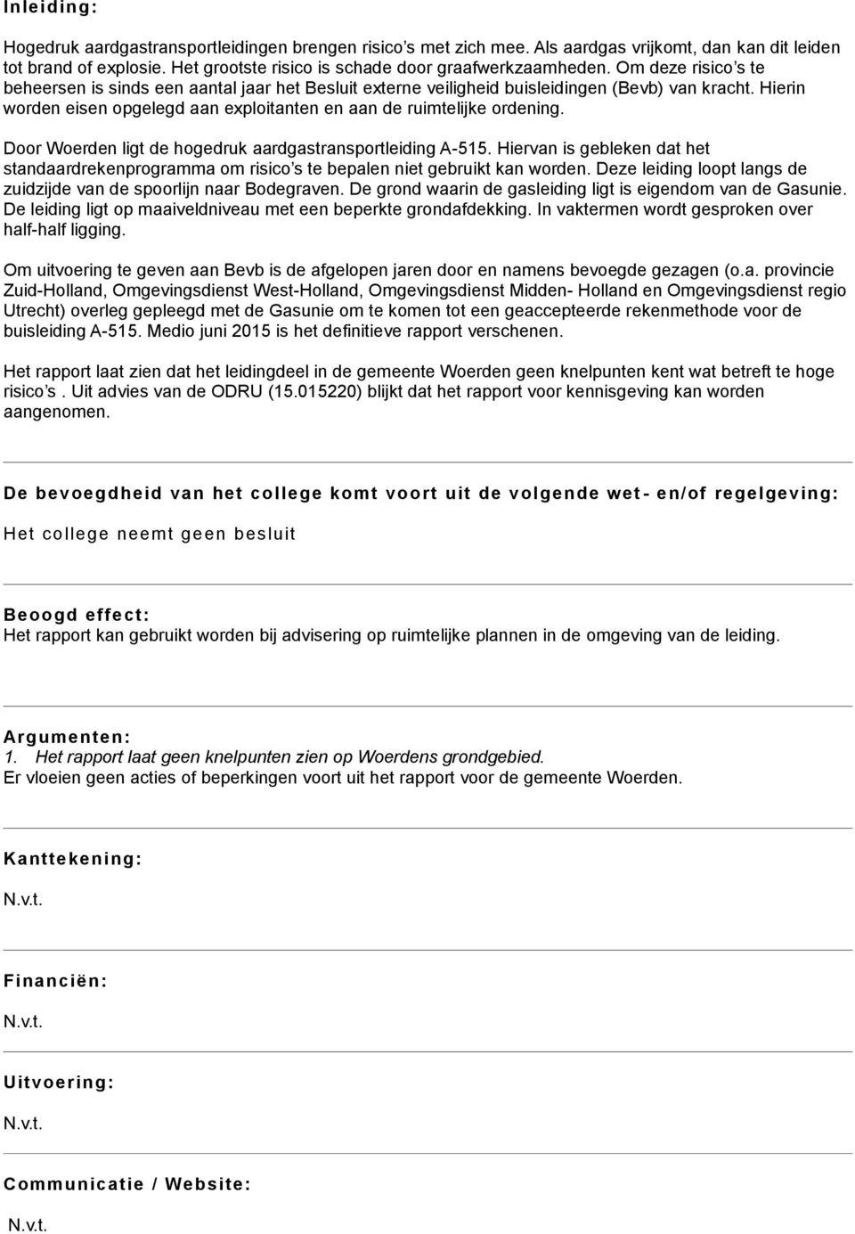 Door Woerden ligt de hogedruk aardgastransportleiding A-515. Hiervan is gebleken dat het standaardrekenprogramma om risico s te bepalen niet gebruikt kan worden.