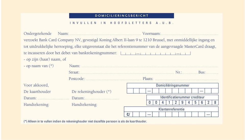 van de aangevraagde MasterCard draagt, te incasseren door het debet van bankrekeningnummer: - op zijn (haar) naam, of - op naam van (*) Naam:... Straat:... Nr.:...Bus:... Postcode:.