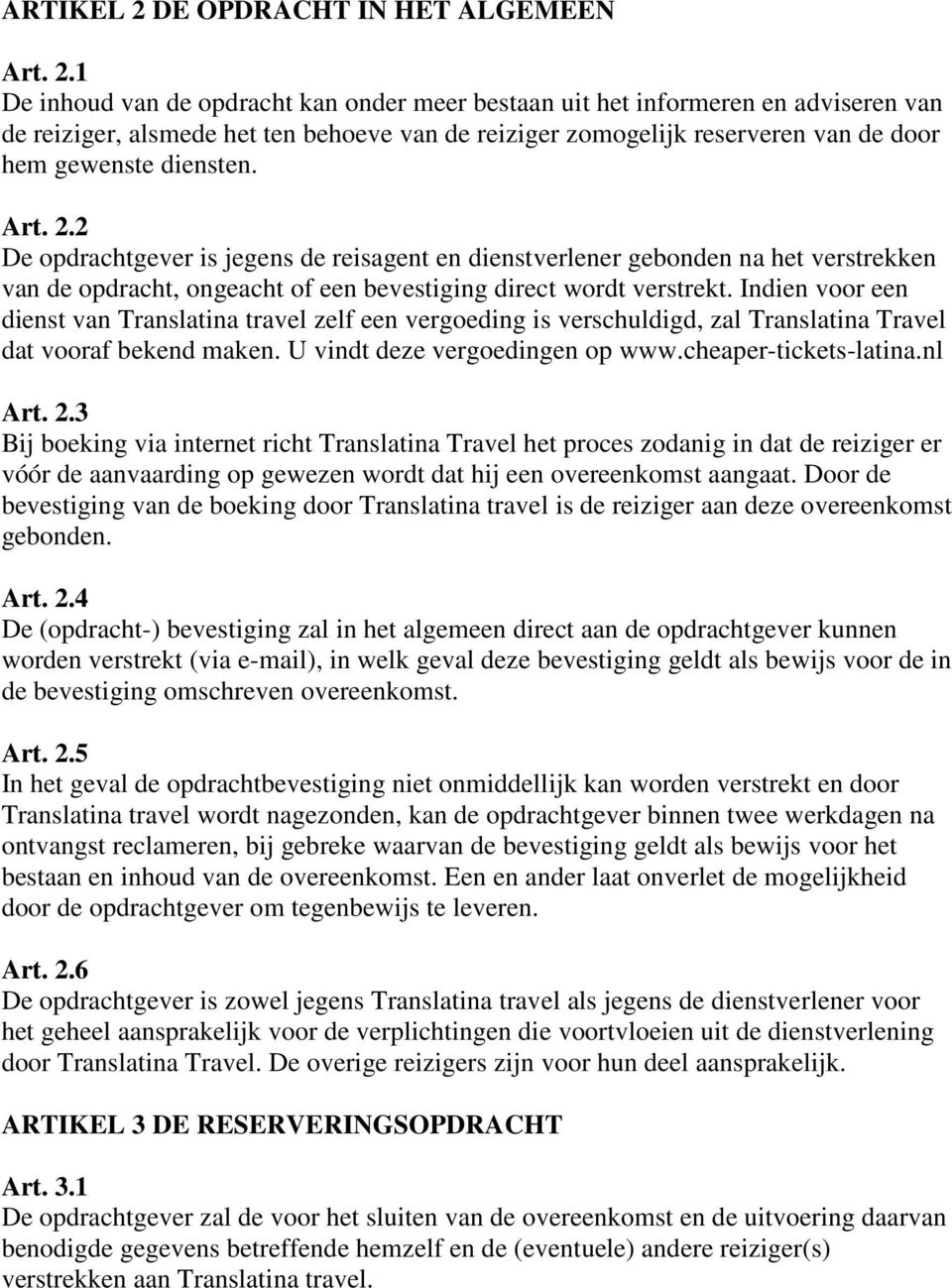 1 De inhoud van de opdracht kan onder meer bestaan uit het informeren en adviseren van de reiziger, alsmede het ten behoeve van de reiziger zomogelijk reserveren van de door hem gewenste diensten.