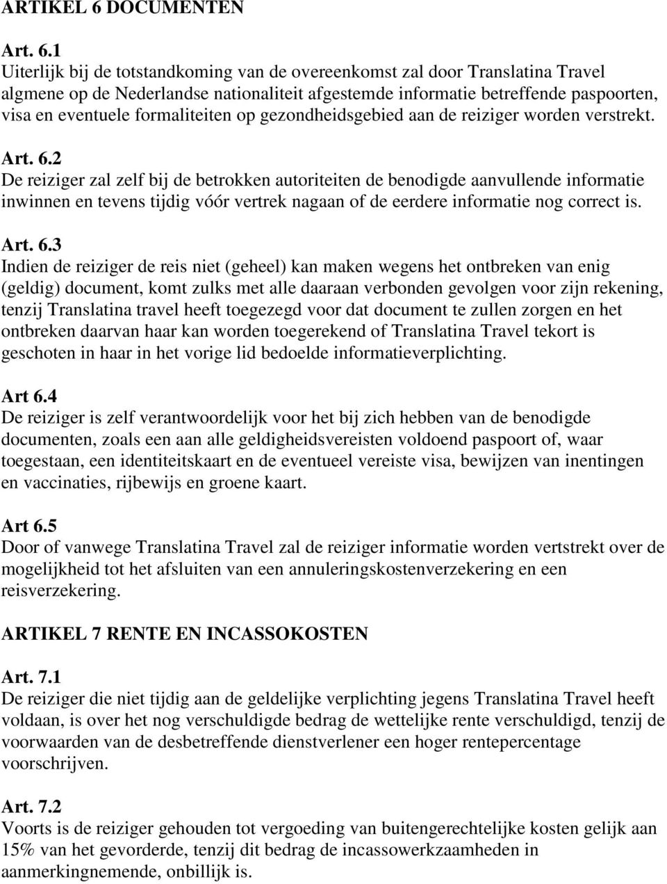 1 Uiterlijk bij de totstandkoming van de overeenkomst zal door Translatina Travel algmene op de Nederlandse nationaliteit afgestemde informatie betreffende paspoorten, visa en eventuele formaliteiten