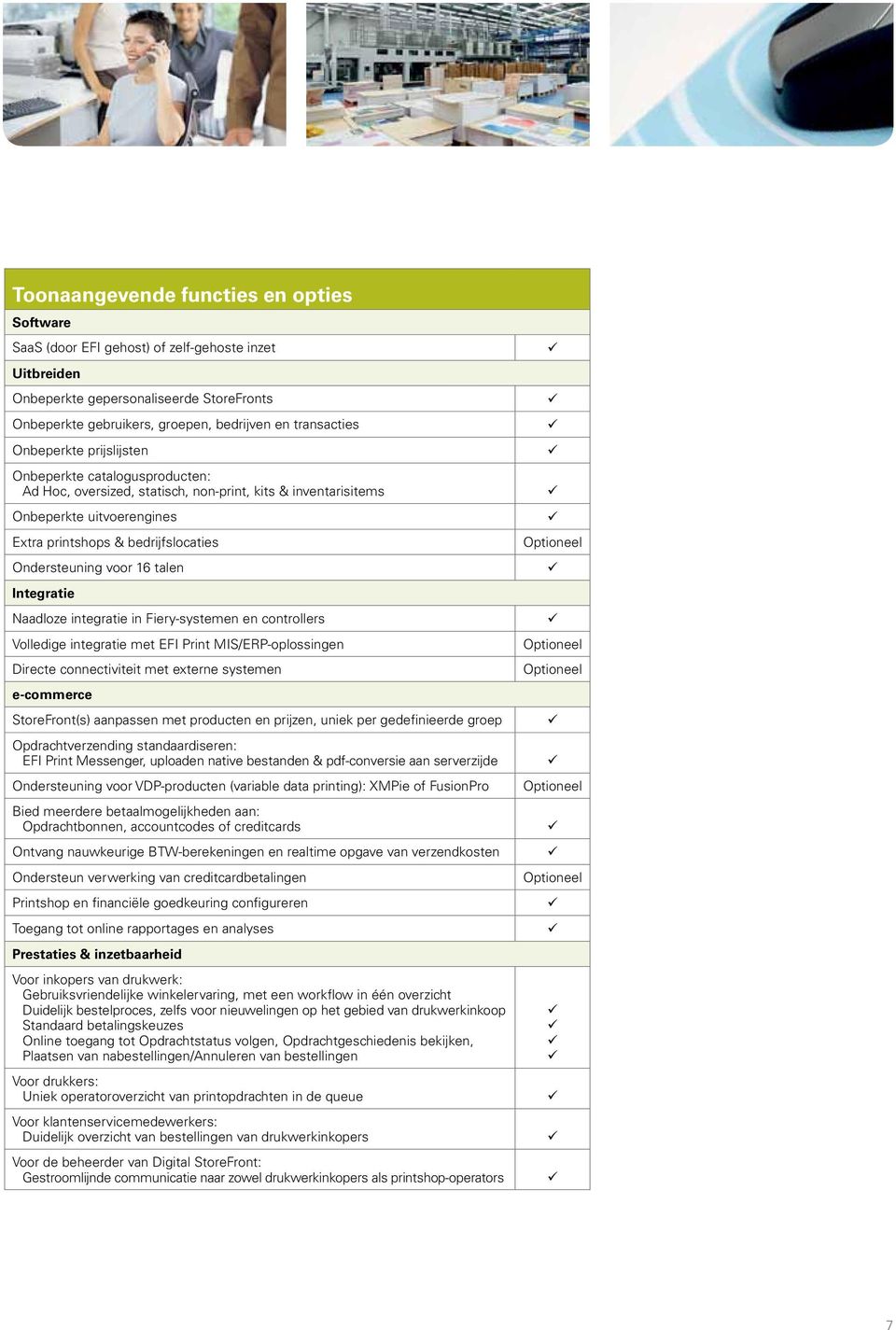 16 talen Integratie Naadloze integratie in Fiery-systemen en controllers Volledige integratie met EFI Print MIS/ERP-oplossingen Directe connectiviteit met externe systemen e-commerce StoreFront(s)