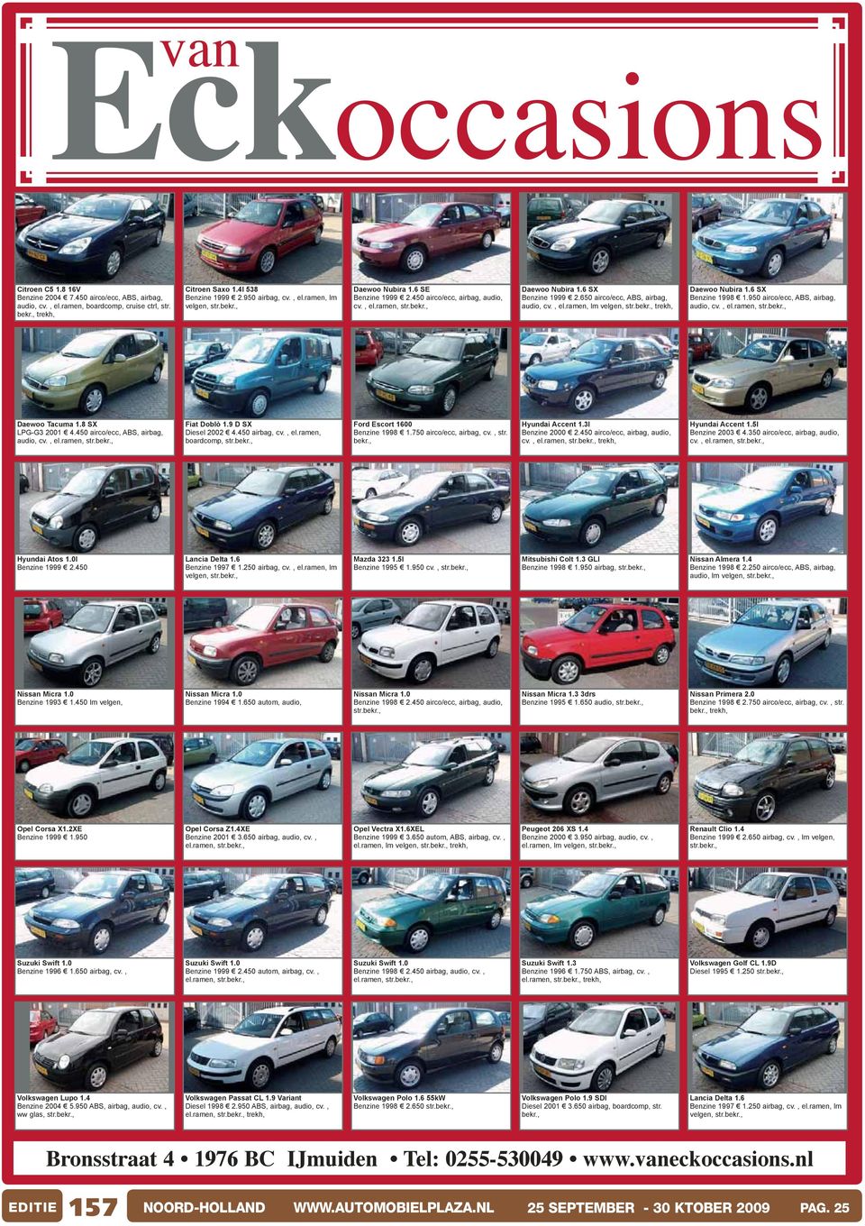 6 SX Benzine 1998 1.950 airco/ecc, ABS, airbag, audio, cv., el.ramen, Daewoo Tacuma 1.8 SX LPG-G3 2001 4.450 airco/ecc, ABS, airbag, audio, cv., el.ramen, Fiat Doblò 1.9 D SX Diesel 2002 4.