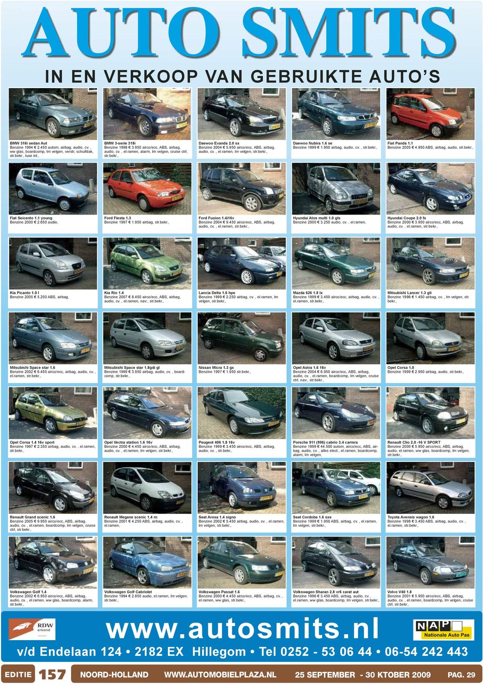 6 se Benzine 1999 1.950 airbag, audio, cv., Fiat Panda 1.1 Benzine 2005 4.950 ABS, airbag, audio, Fiat Seicento 1.1 young Benzine 2000 2.650 audio, Ford Fiesta 1.3 Benzine 1997 1.