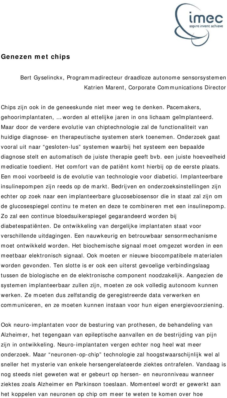 Maar door de verdere evolutie van chiptechnologie zal de functionaliteit van huidige diagnose- en therapeutische systemen sterk toenemen.