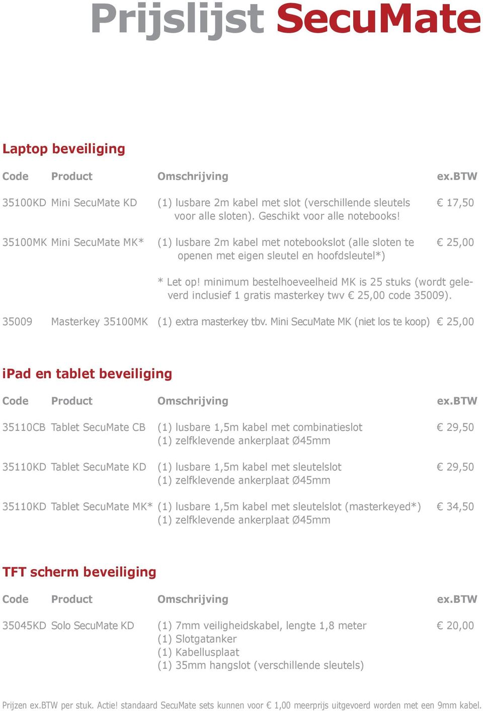 minimum bestelhoeveelheid MK is 25 stuks (wordt geleverd inclusief 1 gratis masterkey twv 25,00 code 35009). 35009 Masterkey 35100MK (1) extra masterkey tbv.