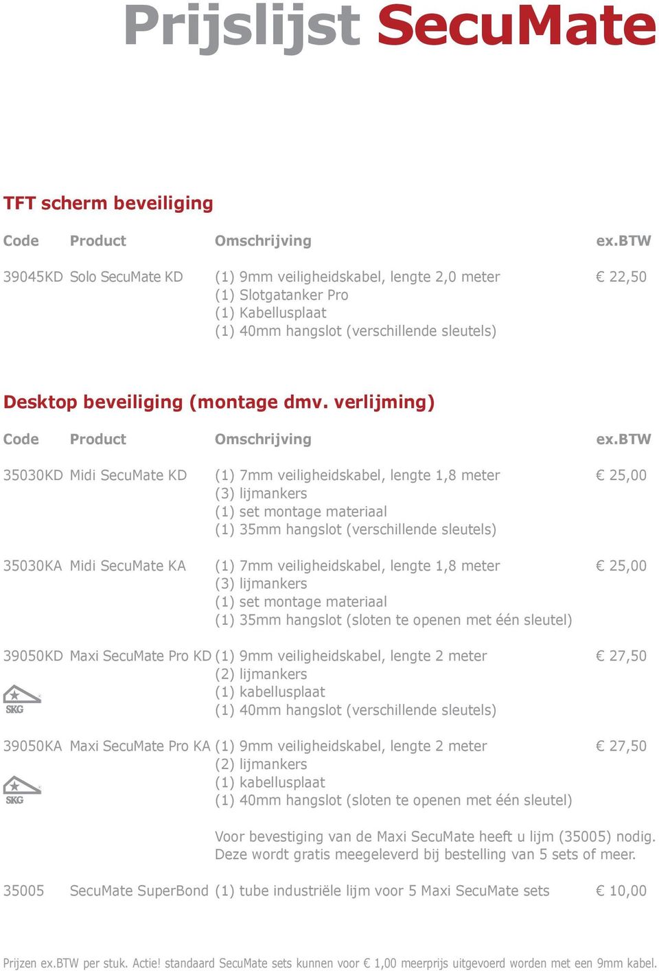 verlijming) 35030KD Midi SecuMate KD (1) 7mm veiligheidskabel, lengte 1,8 meter 25,00 (3) lijmankers (1) set montage materiaal 35030KA Midi SecuMate KA (1) 7mm veiligheidskabel, lengte 1,8 meter