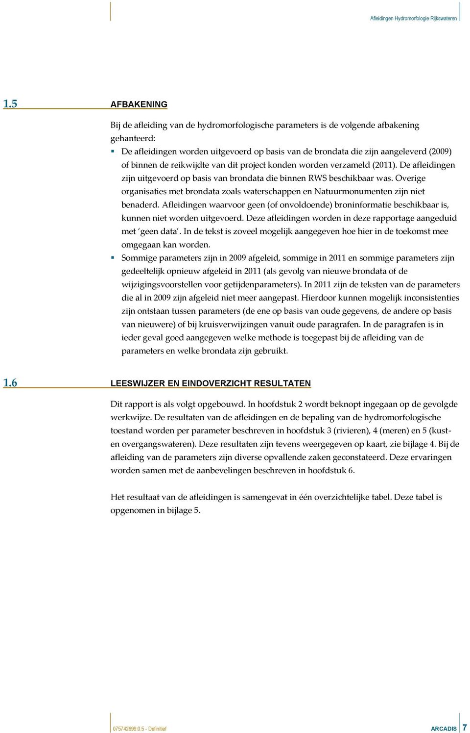 Overige organisaties met brondata zoals waterschappen en Natuurmonumenten zijn niet benaderd. Afleidingen waarvoor geen (of onvoldoende) broninformatie beschikbaar is, kunnen niet worden uitgevoerd.