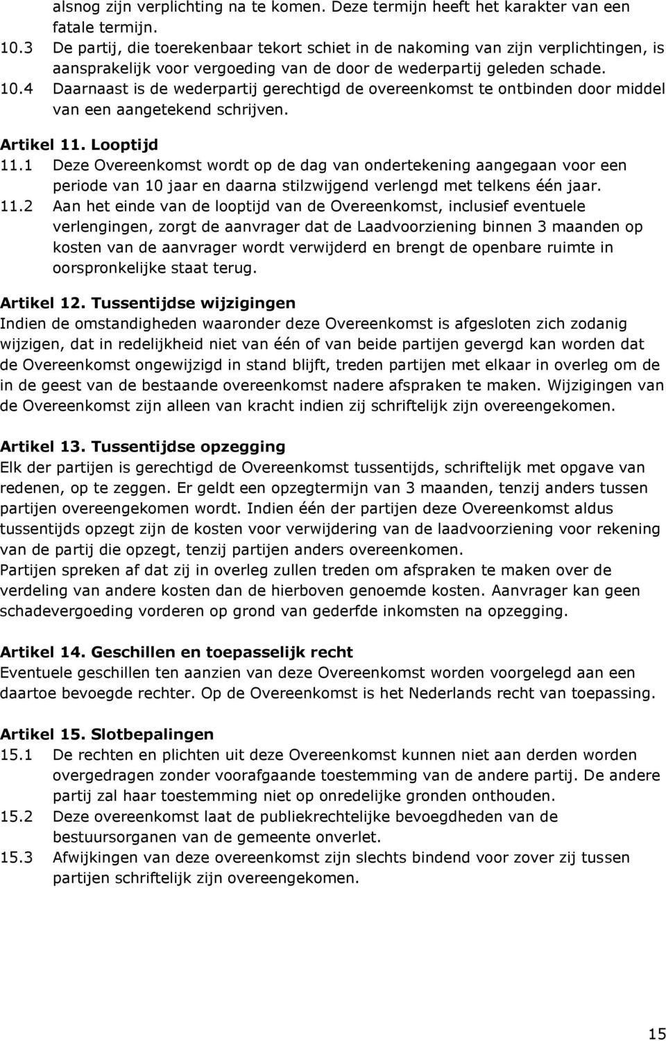 4 Daarnaast is de wederpartij gerechtigd de overeenkomst te ontbinden door middel van een aangetekend schrijven. Artikel 11. Looptijd 11.