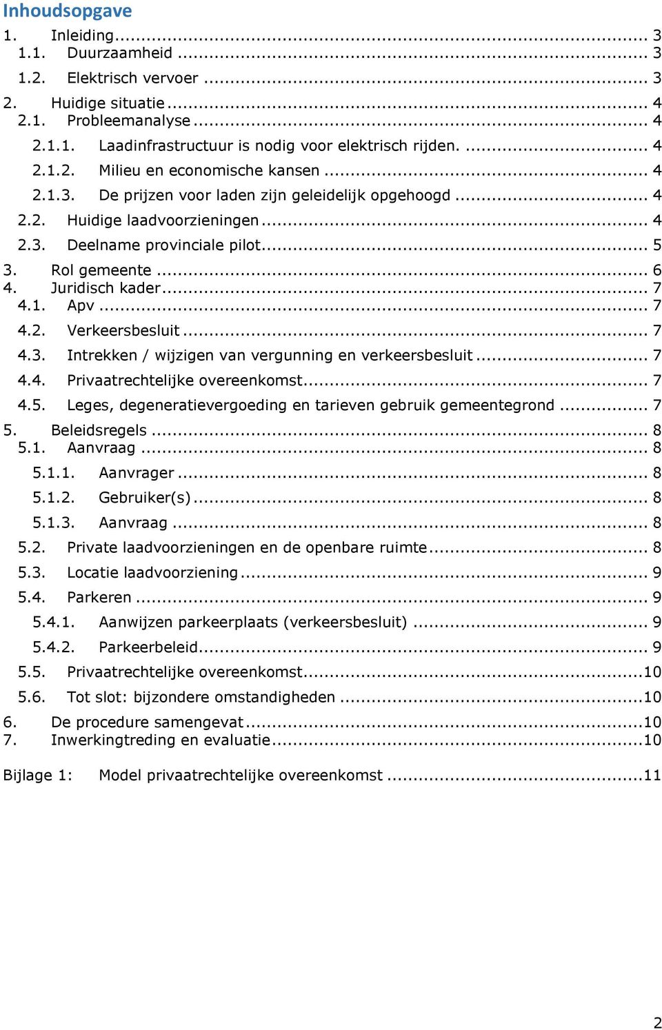 .. 7 4.3. Intrekken / wijzigen van vergunning en verkeersbesluit... 7 4.4. Privaatrechtelijke overeenkomst... 7 4.5. Leges, degeneratievergoeding en tarieven gebruik gemeentegrond... 7 5.