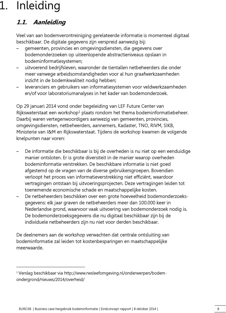 uitvoerend bedrijfsleven, waaronder de tientallen netbeheerders die onder meer vanwege arbeidsomstandigheden voor al hun graafwerkzaamheden inzicht in de bodemkwaliteit nodig hebben; leveranciers en