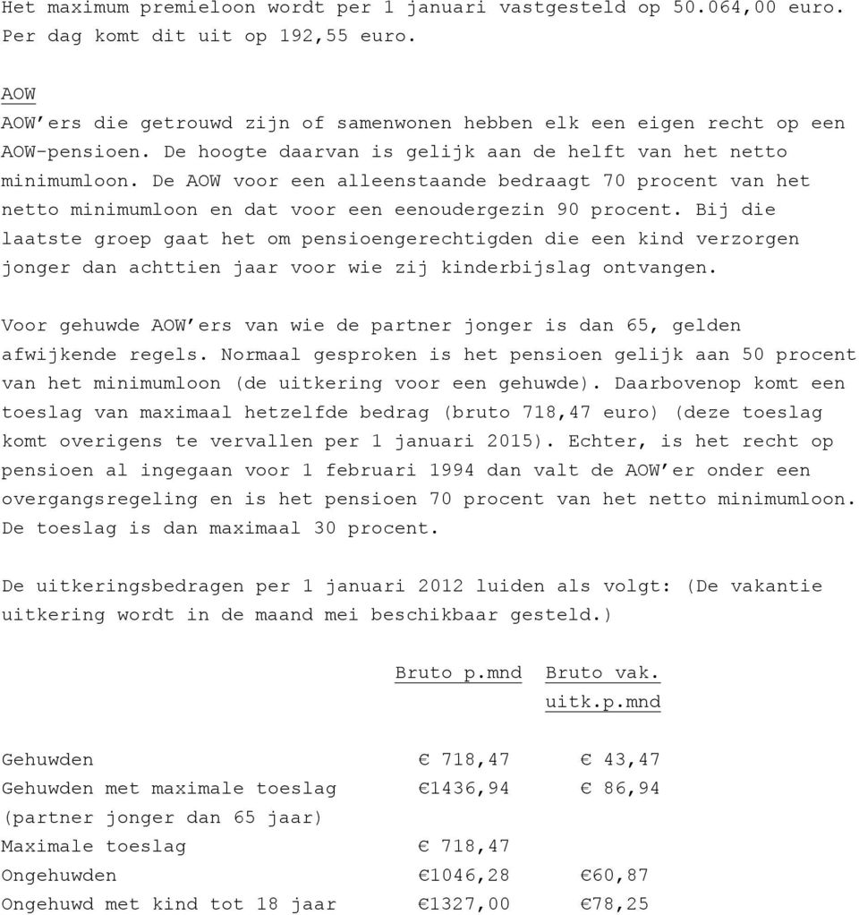 De AOW voor een alleenstaande bedraagt 70 procent van het netto minimumloon en dat voor een eenoudergezin 90 procent.