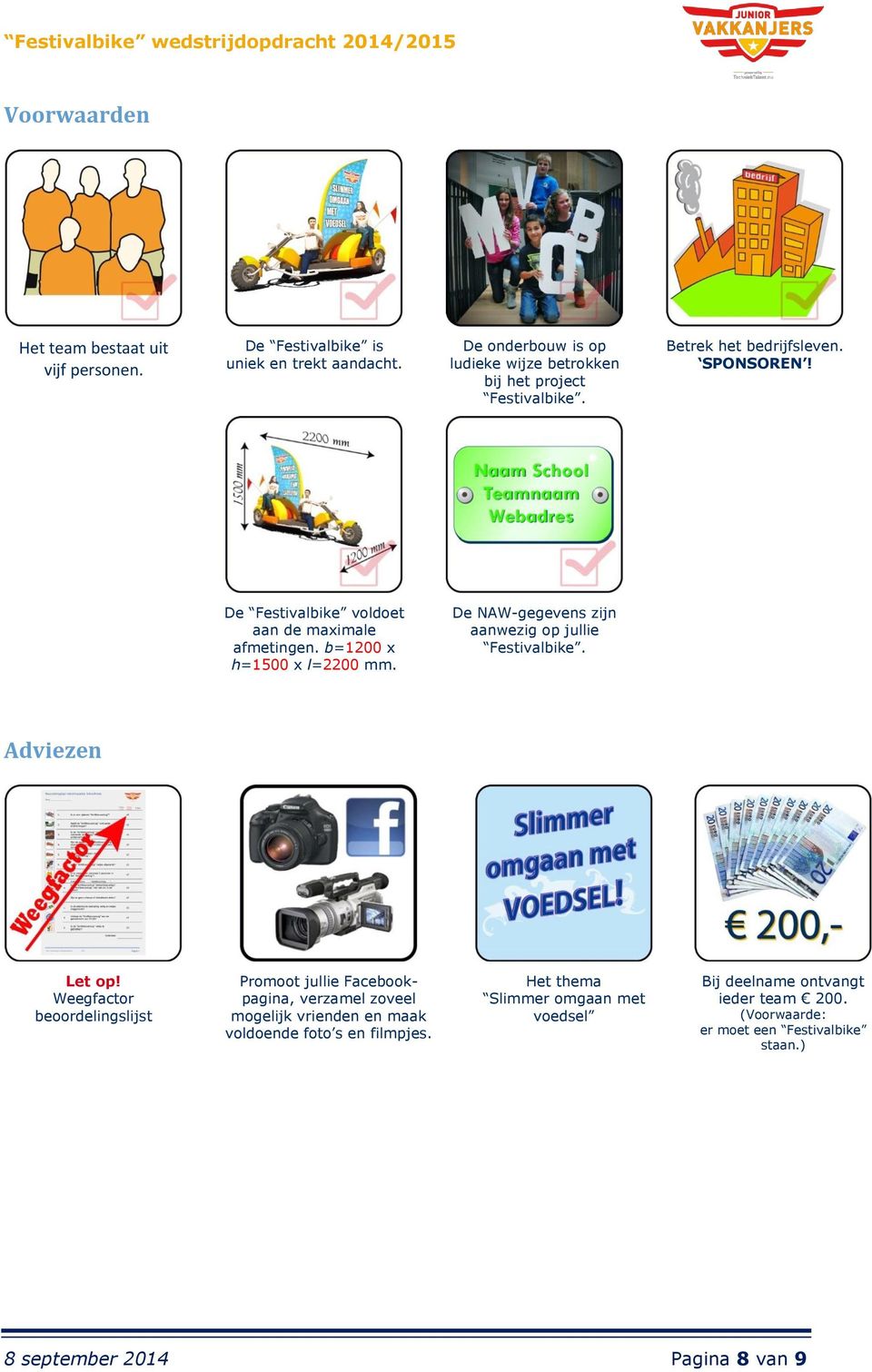 b=1200 x h=1500 x l=2200 mm. De NAW-gegevens zijn aanwezig op jullie Festivalbike. Adviezen Let op!