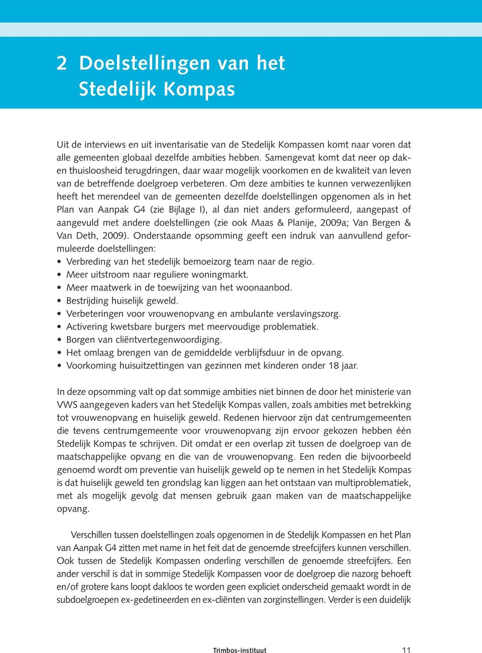 Om deze ambities te kunnen verwezenlijken heeft het merendeel van de gemeenten dezelfde doelstellingen opgenomen als in het Plan van Aanpak G4 (zie Bijlage I), al dan niet anders geformuleerd,