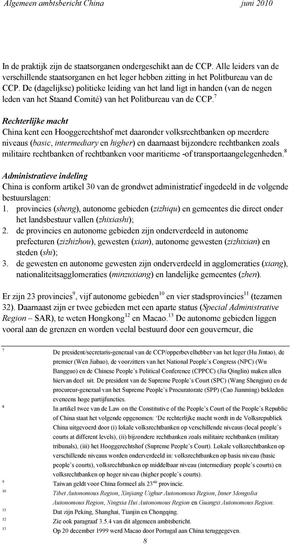 7 Rechterlijke macht China kent een Hooggerechtshof met daaronder volksrechtbanken op meerdere niveaus (basic, intermediary en higher) en daarnaast bijzondere rechtbanken zoals militaire rechtbanken