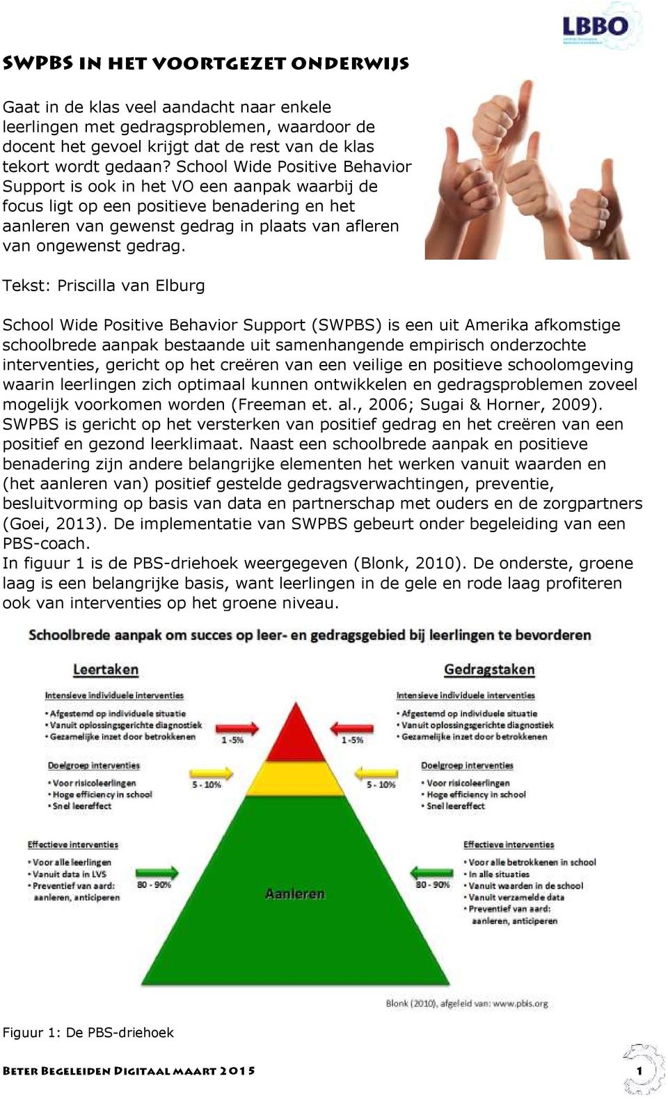 Tekst: Priscilla van Elburg School Wide Positive Behavior Support (SWPBS) is een uit Amerika afkomstige schoolbrede aanpak bestaande uit samenhangende empirisch onderzochte interventies, gericht op