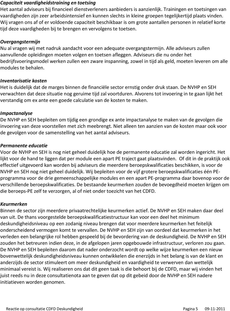 Wij vragen ons af of er voldoende capaciteit beschikbaar is om grote aantallen personen in relatief korte tijd deze vaardigheden bij te brengen en vervolgens te toetsen.