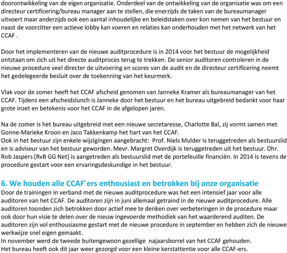 inhoudelijke en beleidstaken over kon nemen van het bestuur en naast de voorzitter een actieve lobby kan voeren en relaties kan onderhouden met het netwerk van het CCAF.