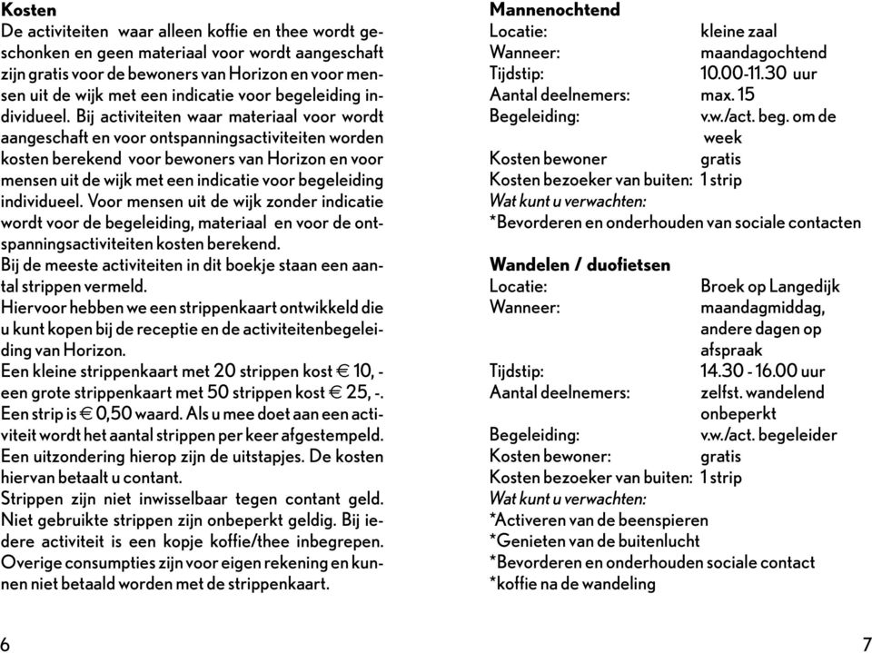 Bij activiteiten waar materiaal voor wordt aangeschaft en voor ontspanningsactiviteiten worden kosten berekend voor bewoners van Horizon en voor mensen uit de wijk met een indicatie voor  Voor mensen