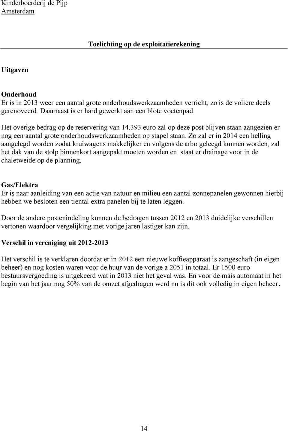 393 euro zal op deze post blijven staan aangezien er nog een aantal grote onderhoudswerkzaamheden op stapel staan.