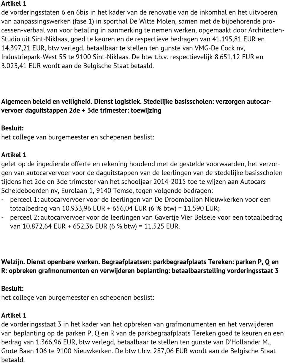 397,21 EUR, btw verlegd, betaalbaar te stellen ten gunste van VMG-De Cock nv, Industriepark-West 55 te 9100 Sint-Niklaas. De btw t.b.v. respectievelijk 8.651,12 EUR en 3.