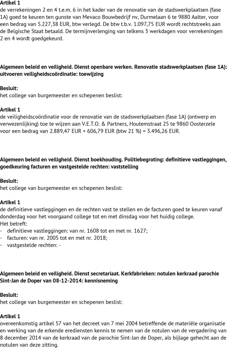De btw t.b.v. 1.097,75 EUR wordt rechtstreeks aan de Belgische Staat betaald. De termijnverlenging van telkens 3 werkdagen voor verrekeningen 2 en 4 wordt goedgekeurd. Algemeen beleid en veiligheid.