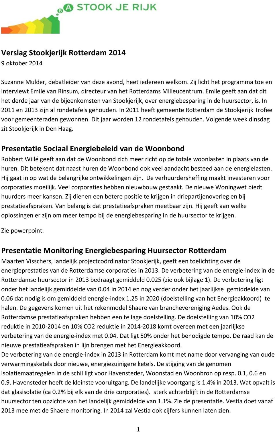 Emile geeft aan dat dit het derde jaar van de bijeenkomsten van Stookjerijk, over energiebesparing in de huursector, is. In 2011 en 2013 zijn al rondetafels gehouden.