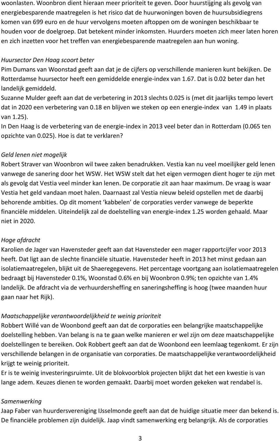 beschikbaar te houden voor de doelgroep. Dat betekent minder inkomsten. Huurders moeten zich meer laten horen en zich inzetten voor het treffen van energiebesparende maatregelen aan hun woning.