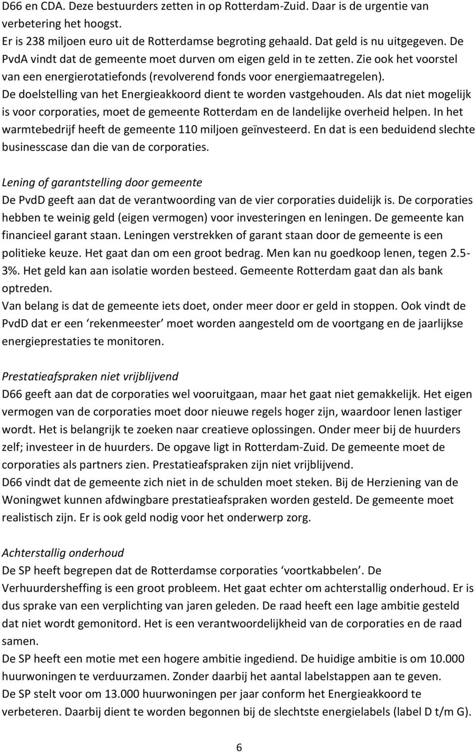 De doelstelling van het Energieakkoord dient te worden vastgehouden. Als dat niet mogelijk is voor corporaties, moet de gemeente Rotterdam en de landelijke overheid helpen.