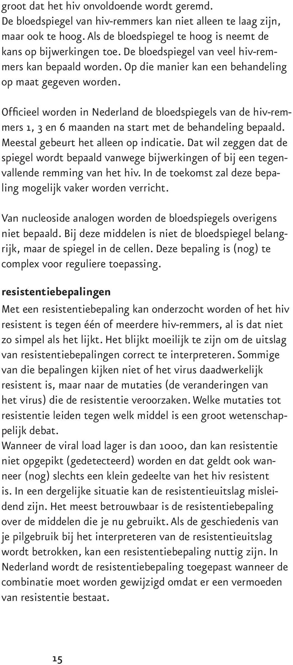 Officieel worden in Nederland de bloedspiegels van de hiv-remmers 1, 3 en 6 maanden na start met de behandeling bepaald. Meestal gebeurt het alleen op indicatie.