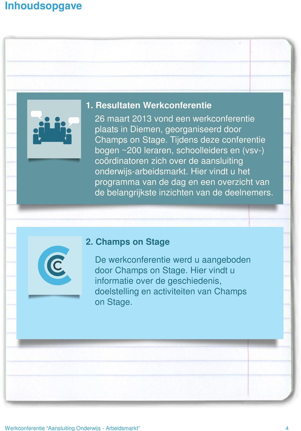 Hier vindt u het programma van de dag en een overzicht van de belangrijkste inzichten van de deelnemers. 2.