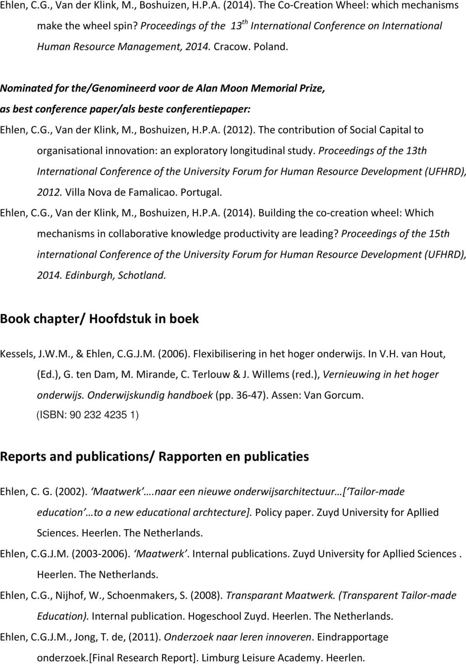 Nominated for the/genomineerd voor de Alan Moon Memorial Prize, as best conference paper/als beste conferentiepaper: Ehlen, C.G., Van der Klink, M., Boshuizen, H.P.A. (2012).