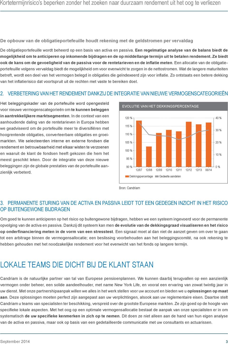 Een regelmatige analyse van de balans biedt de mogelijkheid om te anticiperen op inkomende bijdragen en de op middellange termijn uit te betalen rendement.