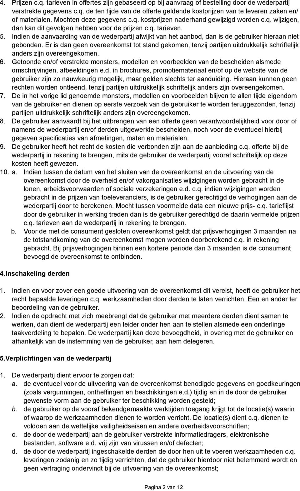 Indien de aanvaarding van de wederpartij afwijkt van het aanbod, dan is de gebruiker hieraan niet gebonden.