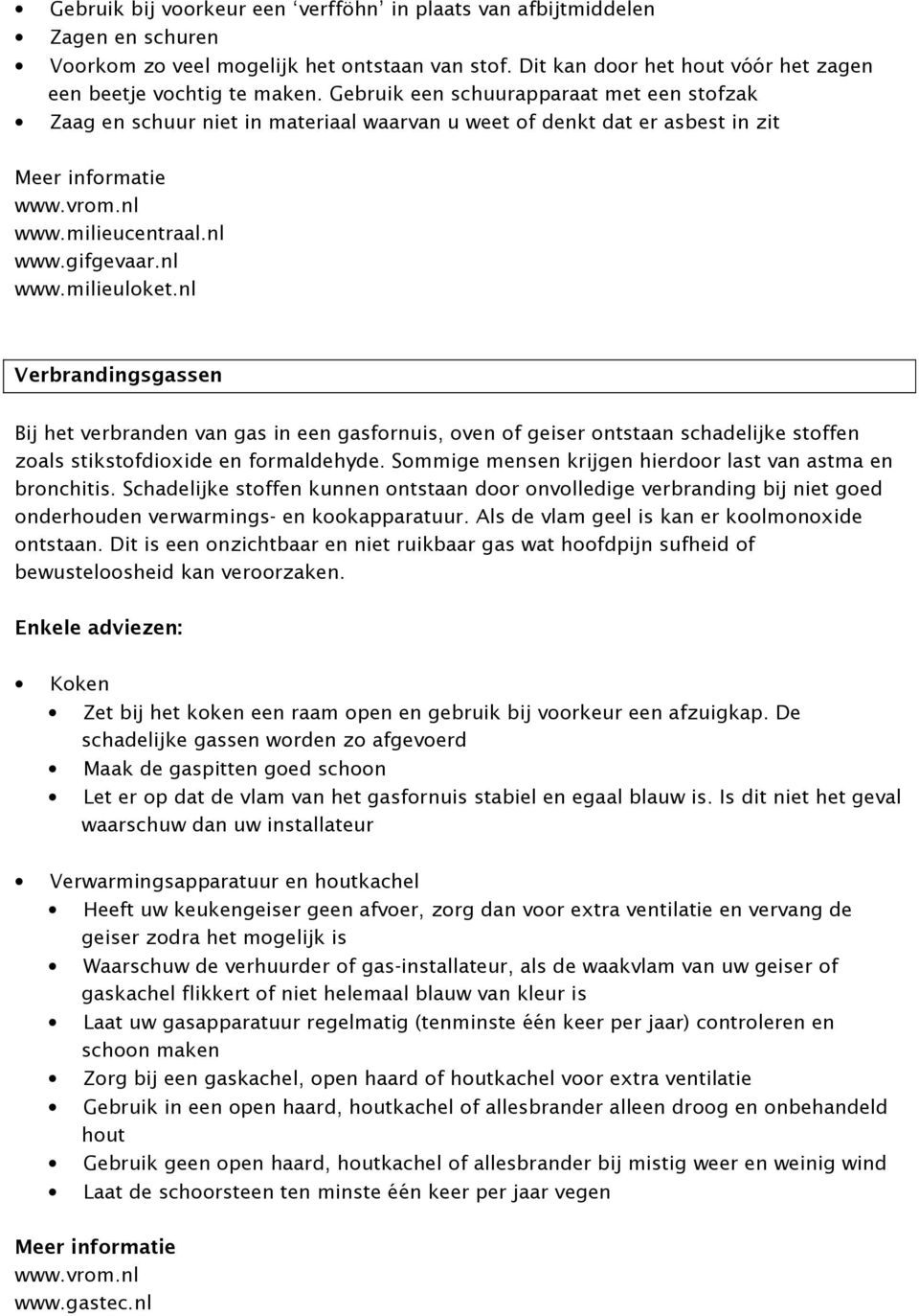 nl Verbrandingsgassen Bij het verbranden van gas in een gasfornuis, oven of geiser ontstaan schadelijke stoffen zoals stikstofdioxide en formaldehyde.