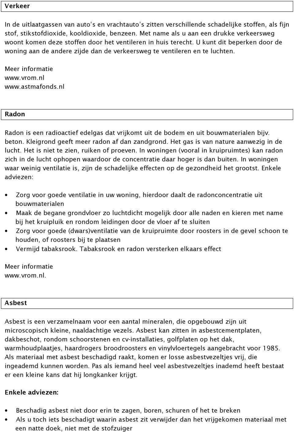 U kunt dit beperken door de woning aan de andere zijde dan de verkeersweg te ventileren en te luchten. www.astmafonds.