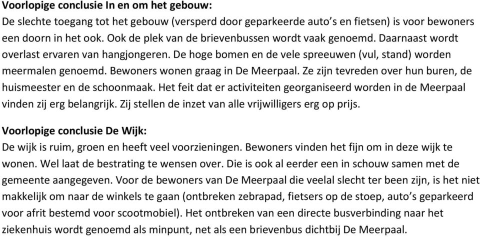 Bewoners wonen graag in De Meerpaal. Ze zijn tevreden over hun buren, de huismeester en de schoonmaak. Het feit dat er activiteiten georganiseerd worden in de Meerpaal vinden zij erg belangrijk.