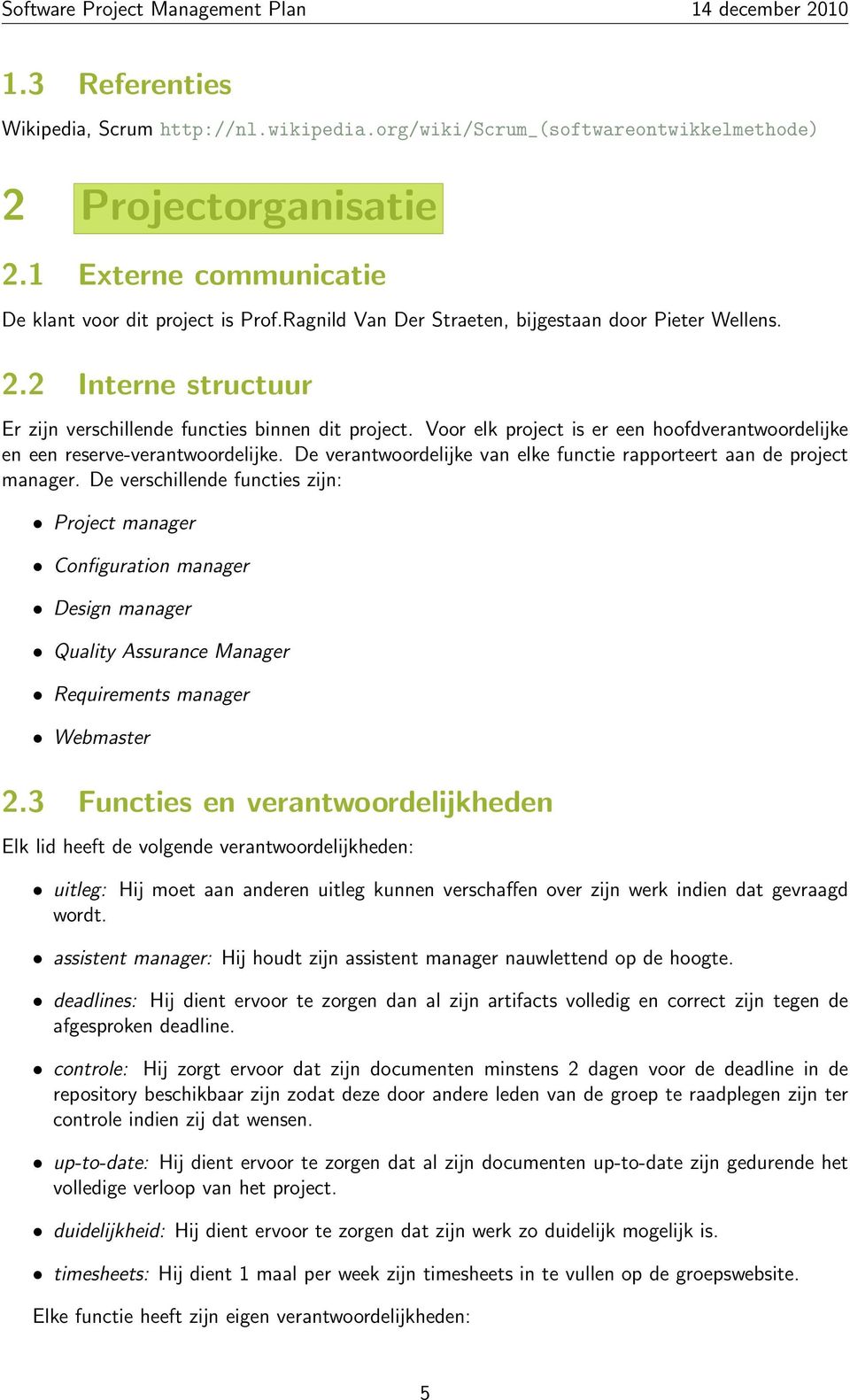 Voor elk project is er een hoofdverantwoordelijke en een reserve-verantwoordelijke. De verantwoordelijke van elke functie rapporteert aan de project manager.