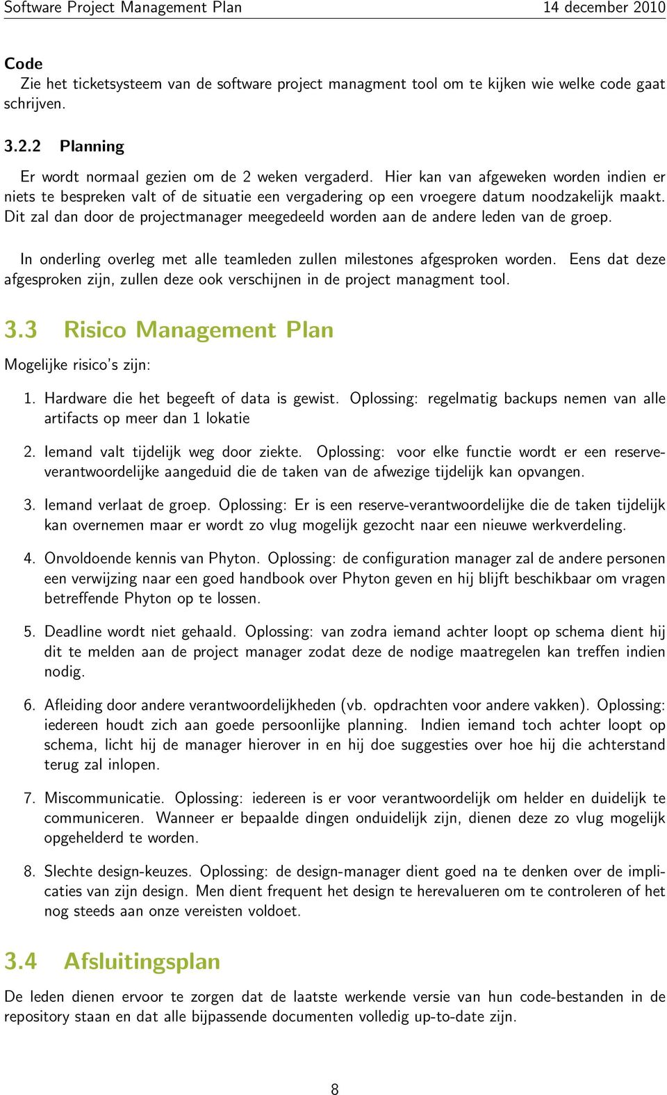 Dit zal dan door de projectmanager meegedeeld worden aan de andere leden van de groep. In onderling overleg met alle teamleden zullen milestones afgesproken worden.