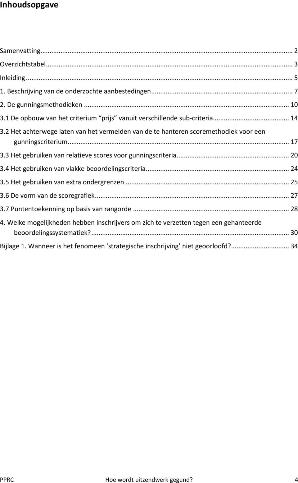 3 Het gebruiken van relatieve scores voor gunningscriteria... 20 3.4 Het gebruiken van vlakke beoordelingscriteria... 24 3.5 Het gebruiken van extra ondergrenzen... 25 3.6 De vorm van de scoregrafiek.