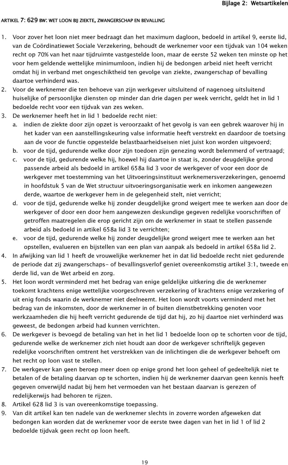 op 70% van het naar tijdruimte vastgestelde loon, maar de eerste 52 weken ten minste op het voor hem geldende wettelijke minimumloon, indien hij de bedongen arbeid niet heeft verricht omdat hij in